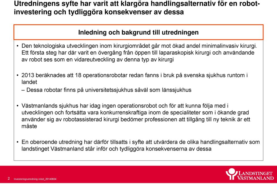 Ett första steg har där varit en övergång från öppen till laparaskopisk kirurgi och användande av robot ses som en vidareutveckling av denna typ av kirurgi 2013 beräknades att 18 operationsrobotar