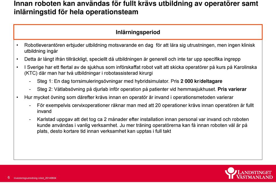 sjukhus som införskaffat robot valt att skicka operatörer på kurs på Karolinska (KTC) där man har två utbildningar i robotassisterad kirurgi - Steg 1: En dag torrsimuleringsövningar med