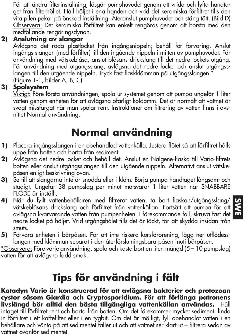 (Bild D) Observera: Det keramiska förfiltret kan enkelt rengöras genom att borsta med den medföljande rengöringsdynan.