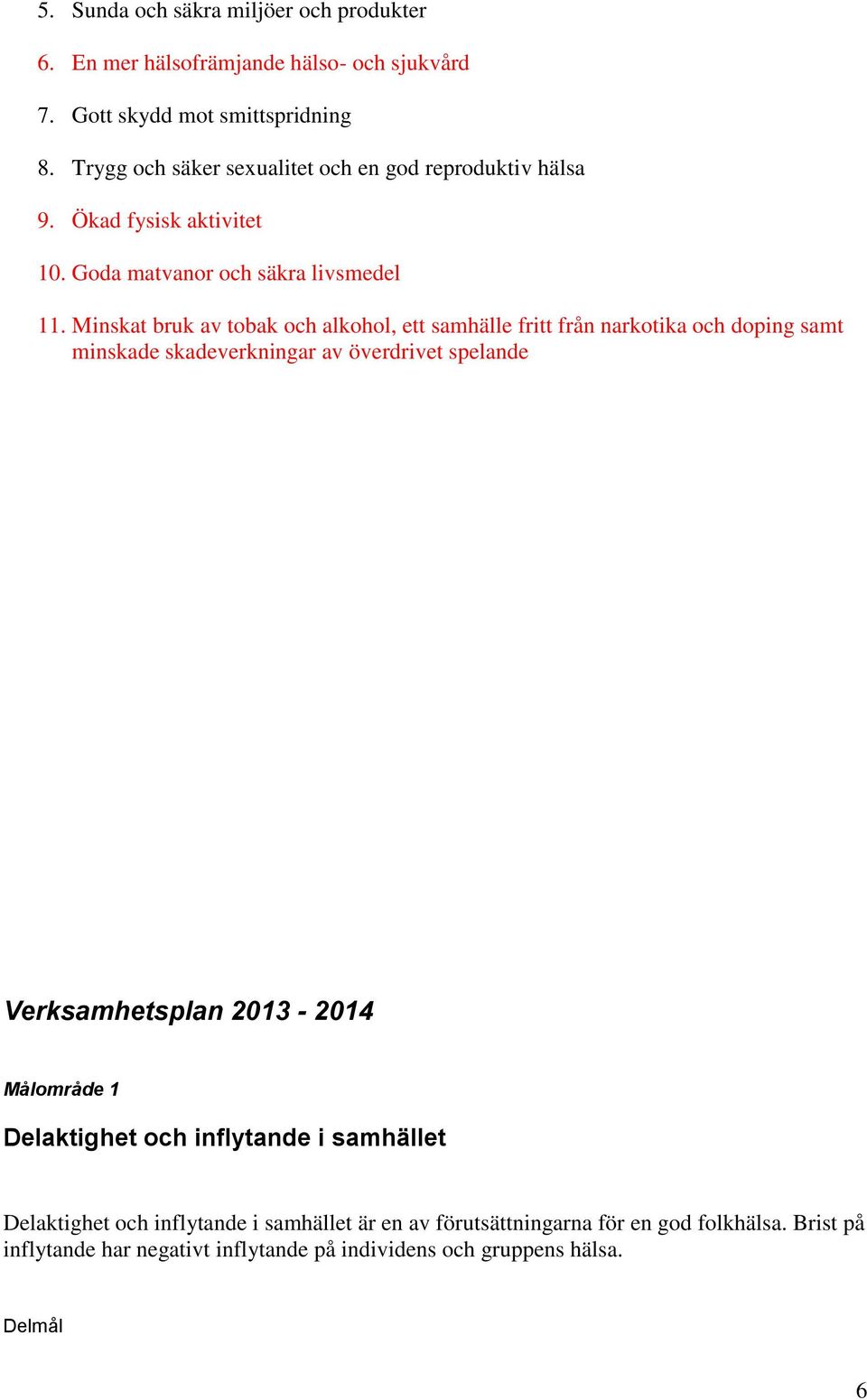 Minskat bruk av tobak och alkohol, ett samhälle fritt från narkotika och doping samt minskade skadeverkningar av överdrivet spelande Verksamhetsplan