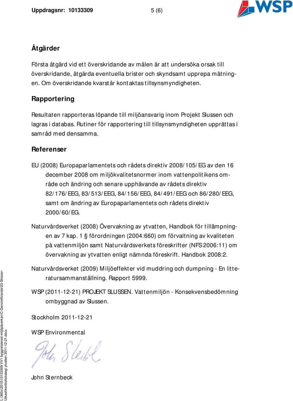 Rutiner för rapportering till tillsynsmyndigheten upprättas i samråd med densamma.