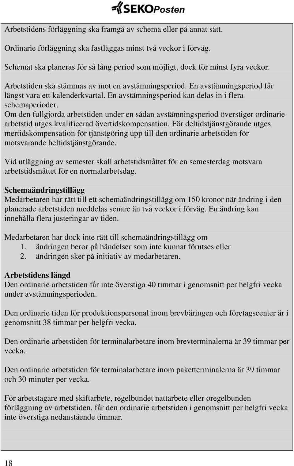 En avstämningsperiod kan delas in i flera schemaperioder. Om den fullgjorda arbetstiden under en sådan avstämningsperiod överstiger ordinarie arbetstid utges kvalificerad övertidskompensation.