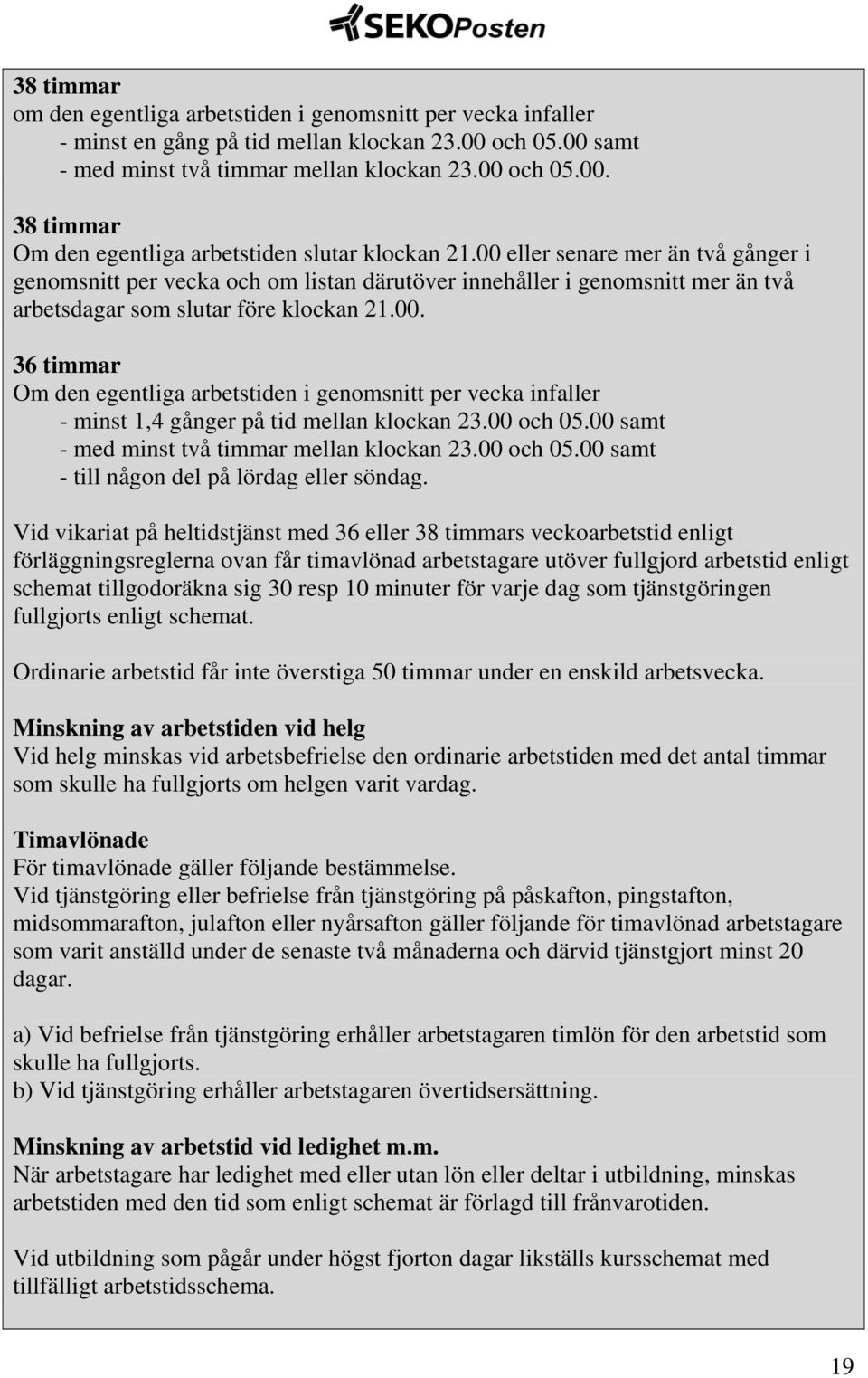 00 och 05.00 samt - med minst två timmar mellan klockan 23.00 och 05.00 samt - till någon del på lördag eller söndag.