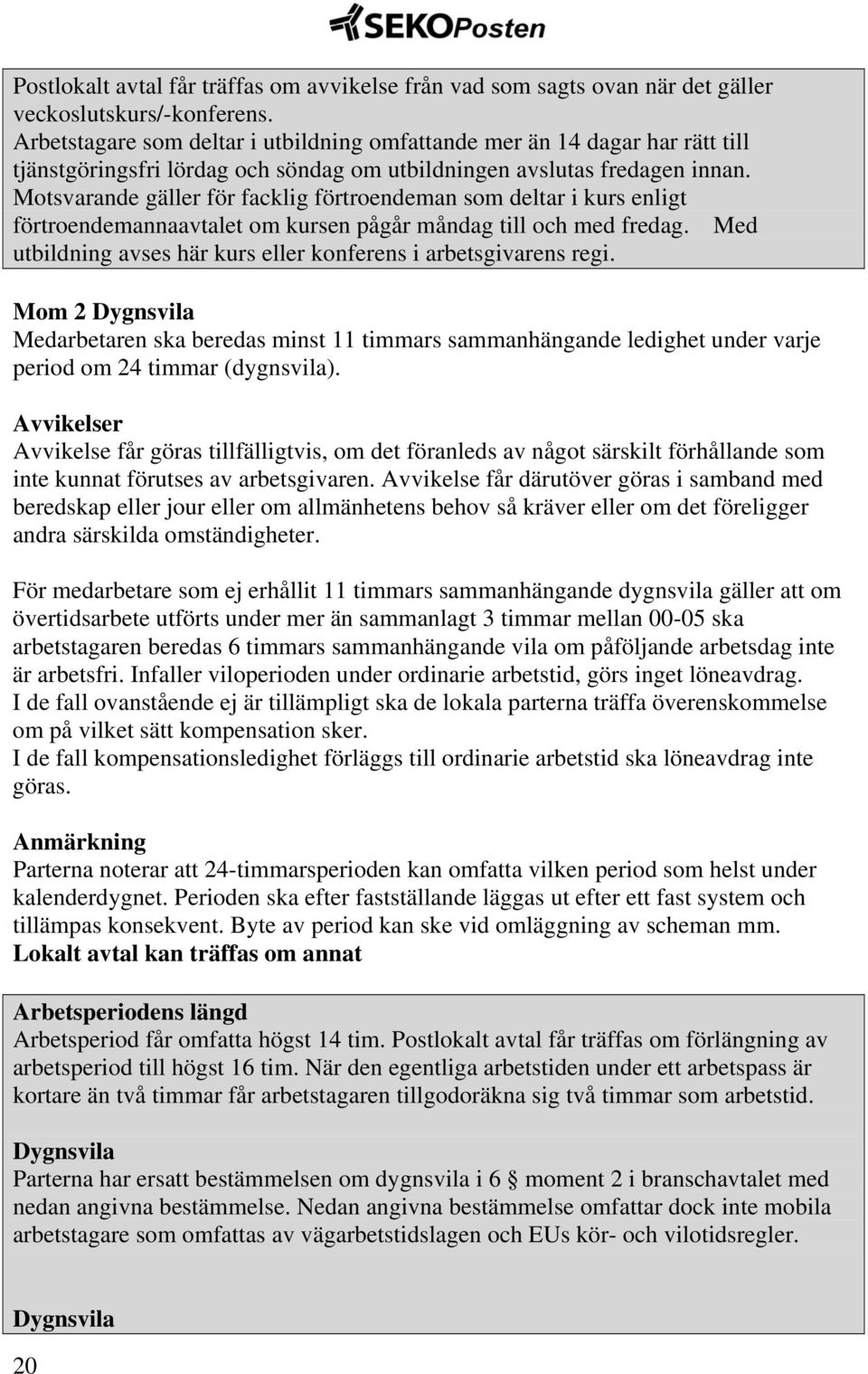 Motsvarande gäller för facklig förtroendeman som deltar i kurs enligt förtroendemannaavtalet om kursen pågår måndag till och med fredag.