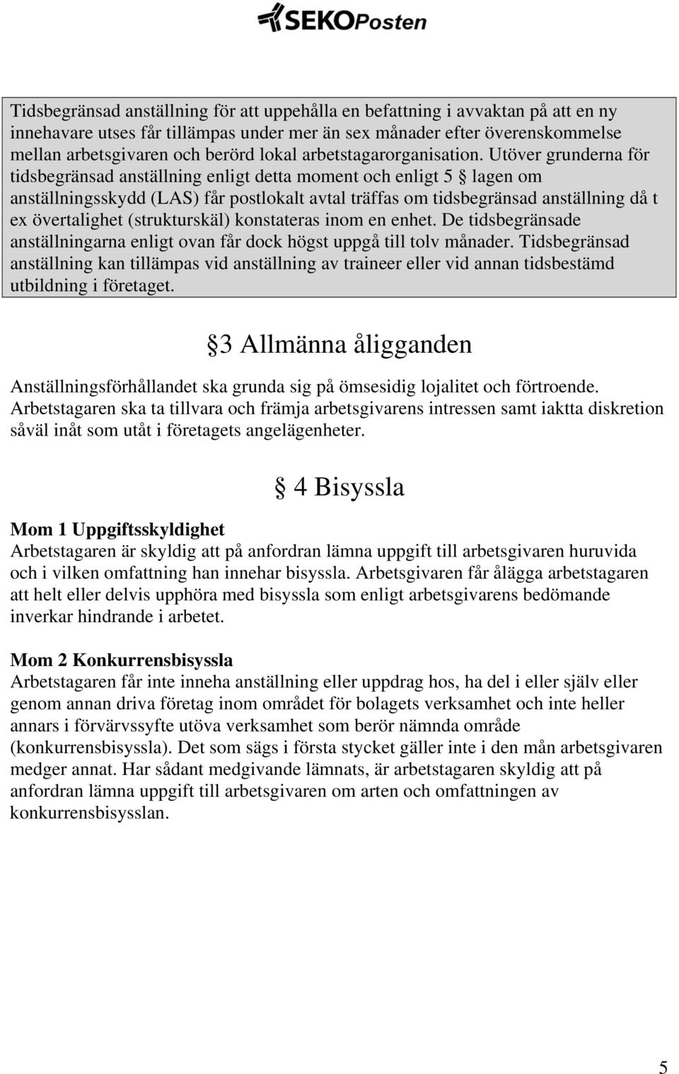 Utöver grunderna för tidsbegränsad anställning enligt detta moment och enligt 5 lagen om anställningsskydd (LAS) får postlokalt avtal träffas om tidsbegränsad anställning då t ex övertalighet