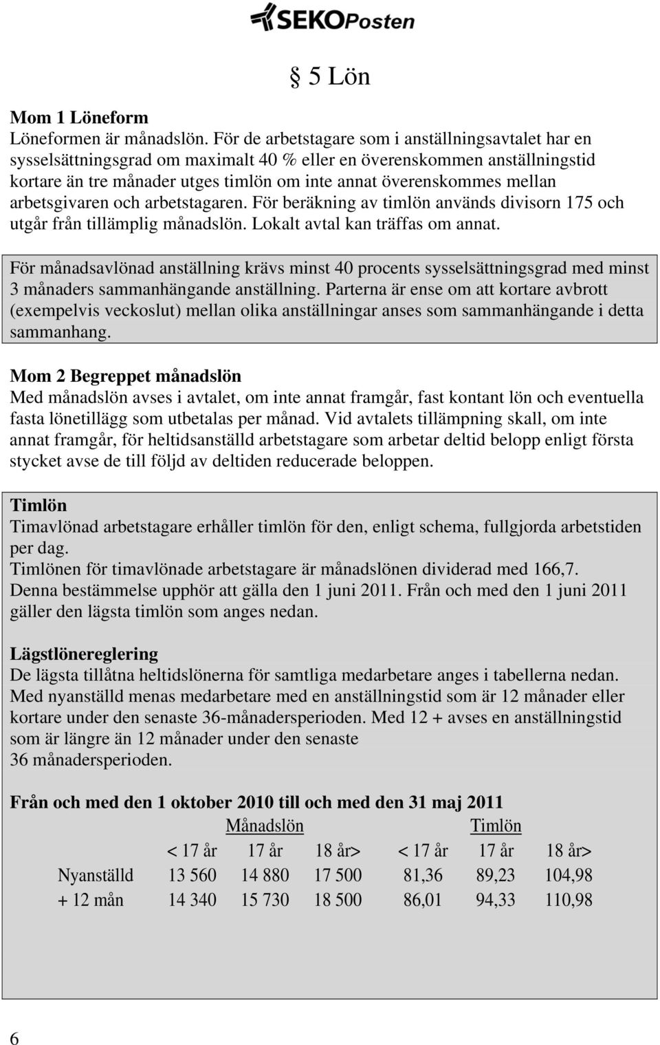 arbetsgivaren och arbetstagaren. För beräkning av timlön används divisorn 175 och utgår från tillämplig månadslön. Lokalt avtal kan träffas om annat.