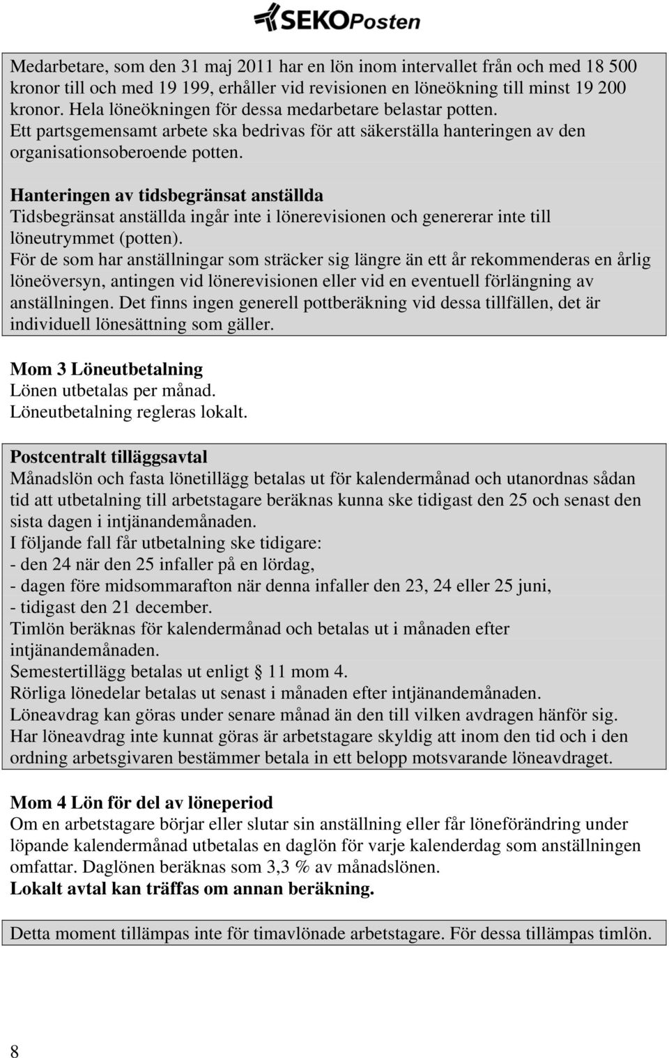 Hanteringen av tidsbegränsat anställda Tidsbegränsat anställda ingår inte i lönerevisionen och genererar inte till löneutrymmet (potten).