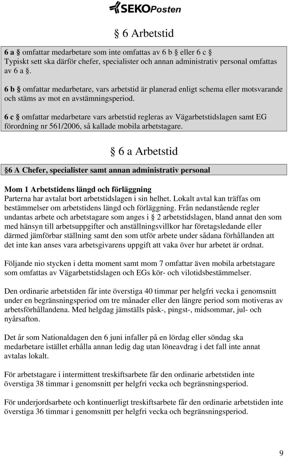 6 c omfattar medarbetare vars arbetstid regleras av Vägarbetstidslagen samt EG förordning nr 561/2006, så kallade mobila arbetstagare.