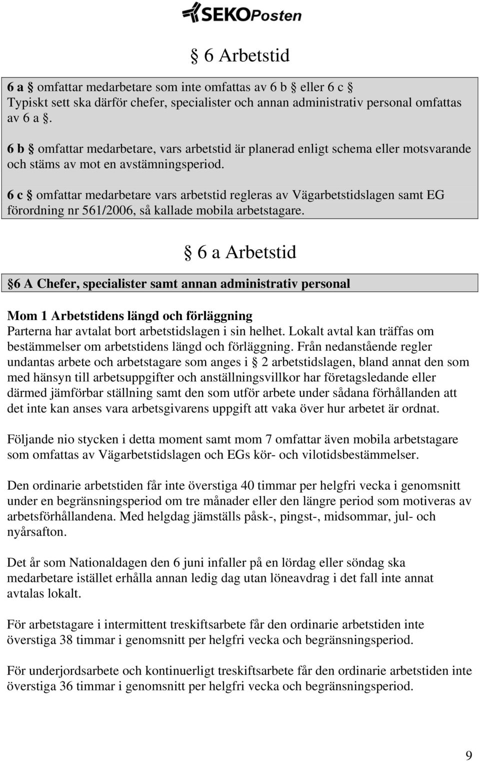 6 c omfattar medarbetare vars arbetstid regleras av Vägarbetstidslagen samt EG förordning nr 561/2006, så kallade mobila arbetstagare.