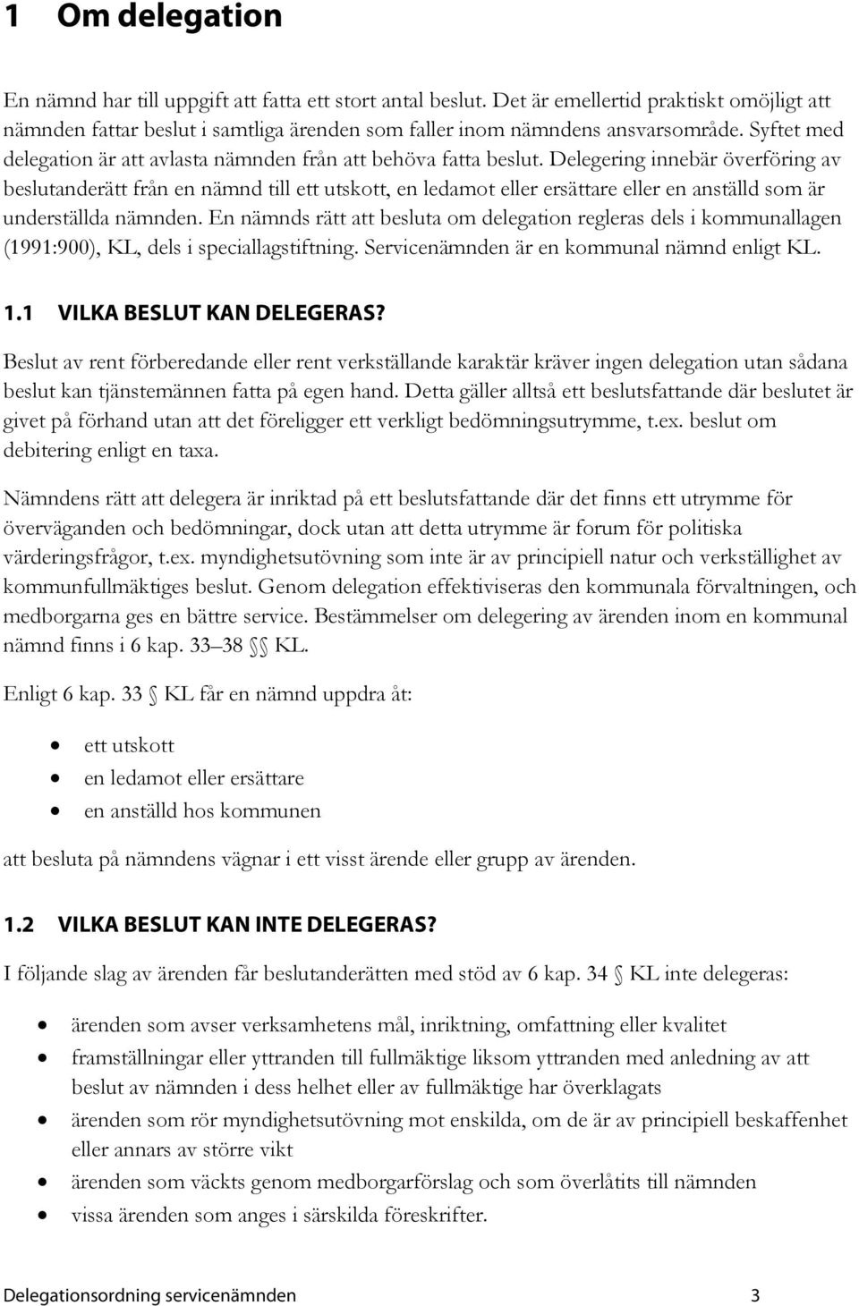 Delegering innebär överföring av beslutanderätt från en nämnd till ett utskott, en ledamot eller ersättare eller en anställd som är underställda nämnden.