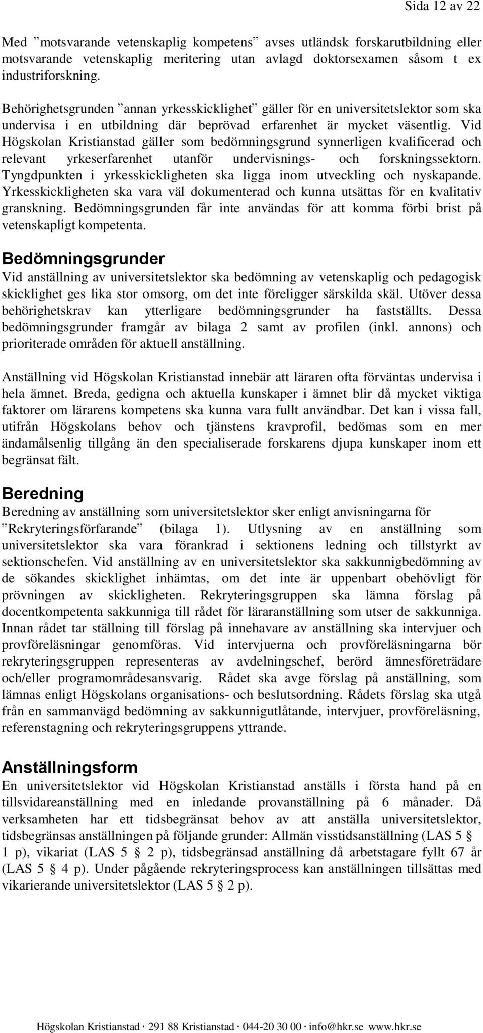 Vid Högskolan Kristianstad gäller som bedömningsgrund synnerligen kvalificerad och relevant yrkeserfarenhet utanför undervisningsoch forskningssektorn.