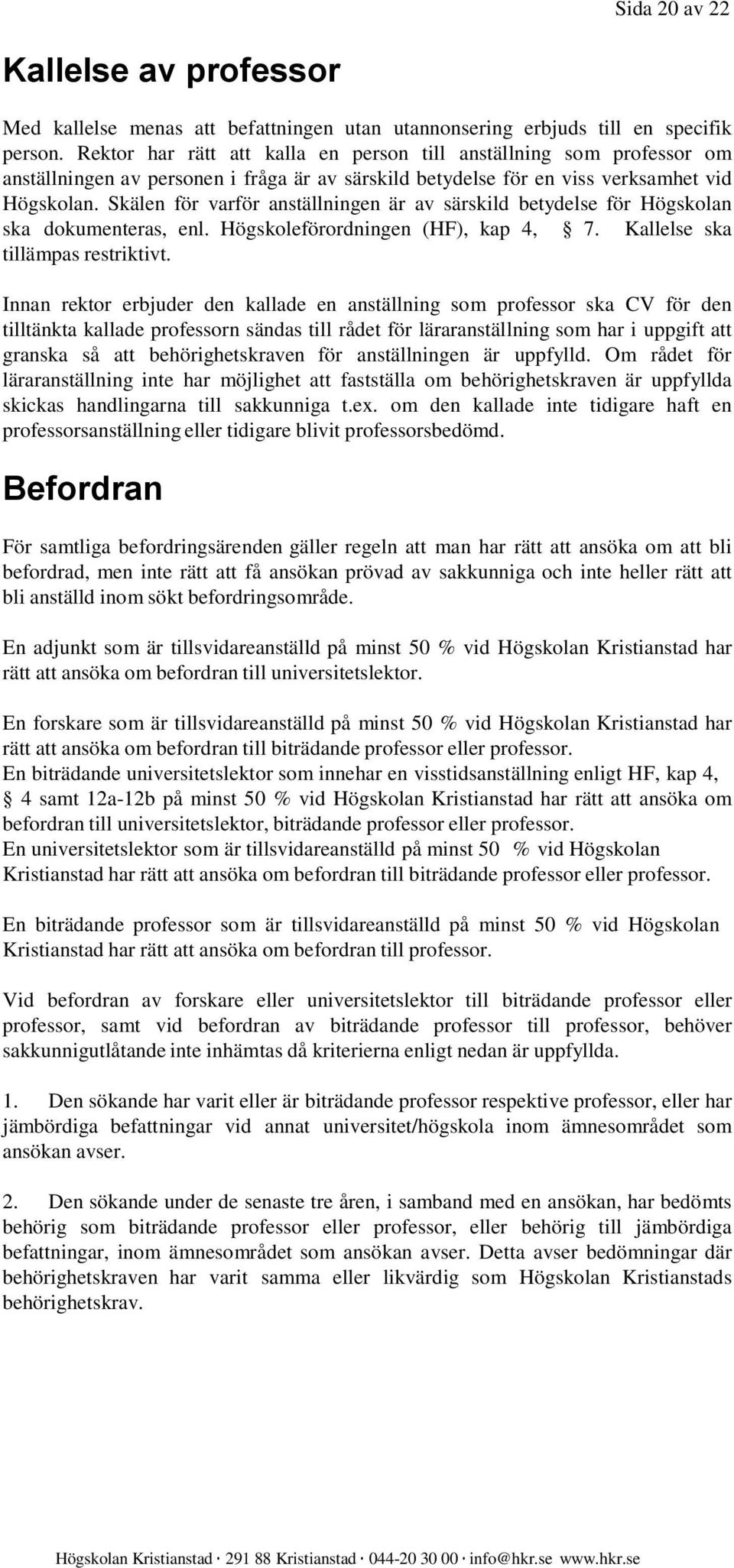 Skälen för varför anställningen är av särskild betydelse för Högskolan ska dokumenteras, enl. Högskoleförordningen (HF), kap 4, 7. Kallelse ska tillämpas restriktivt.