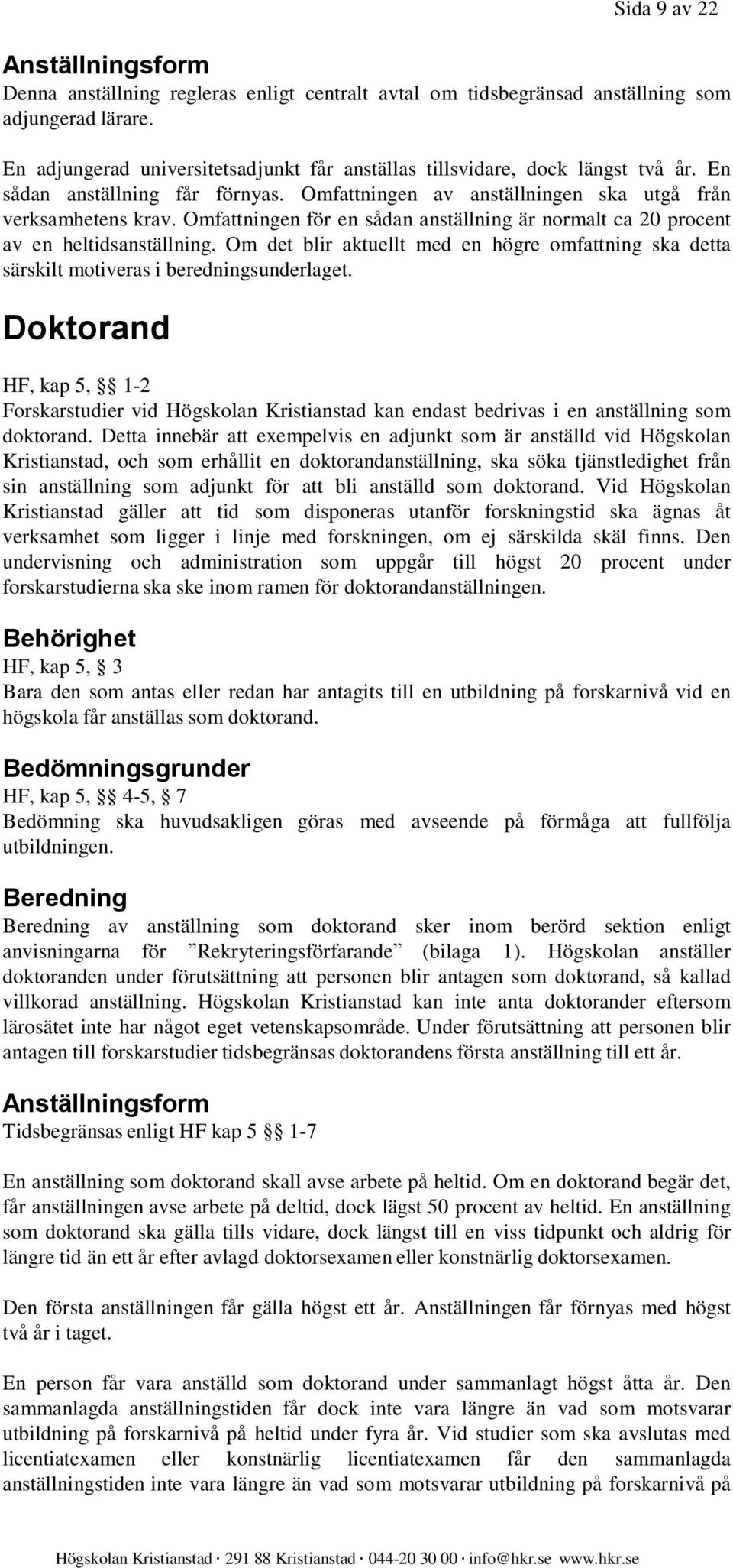 Omfattningen för en sådan anställning är normalt ca 20 procent av en heltidsanställning. Om det blir aktuellt med en högre omfattning ska detta särskilt motiveras i beredningsunderlaget.