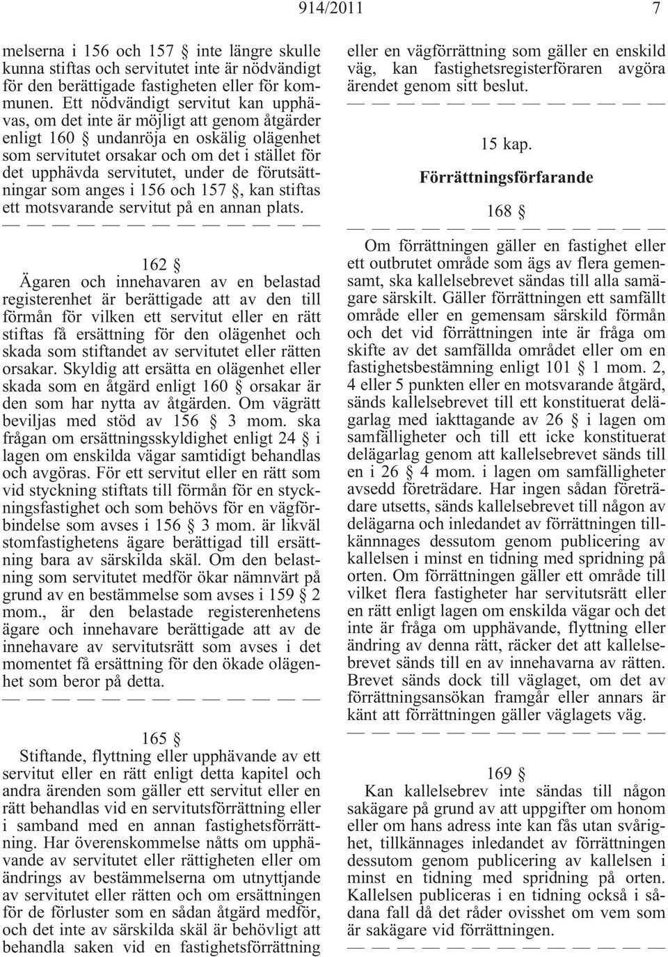 under de förutsättningar som anges i 156 och 157, kan stiftas ett motsvarande servitut på en annan plats.