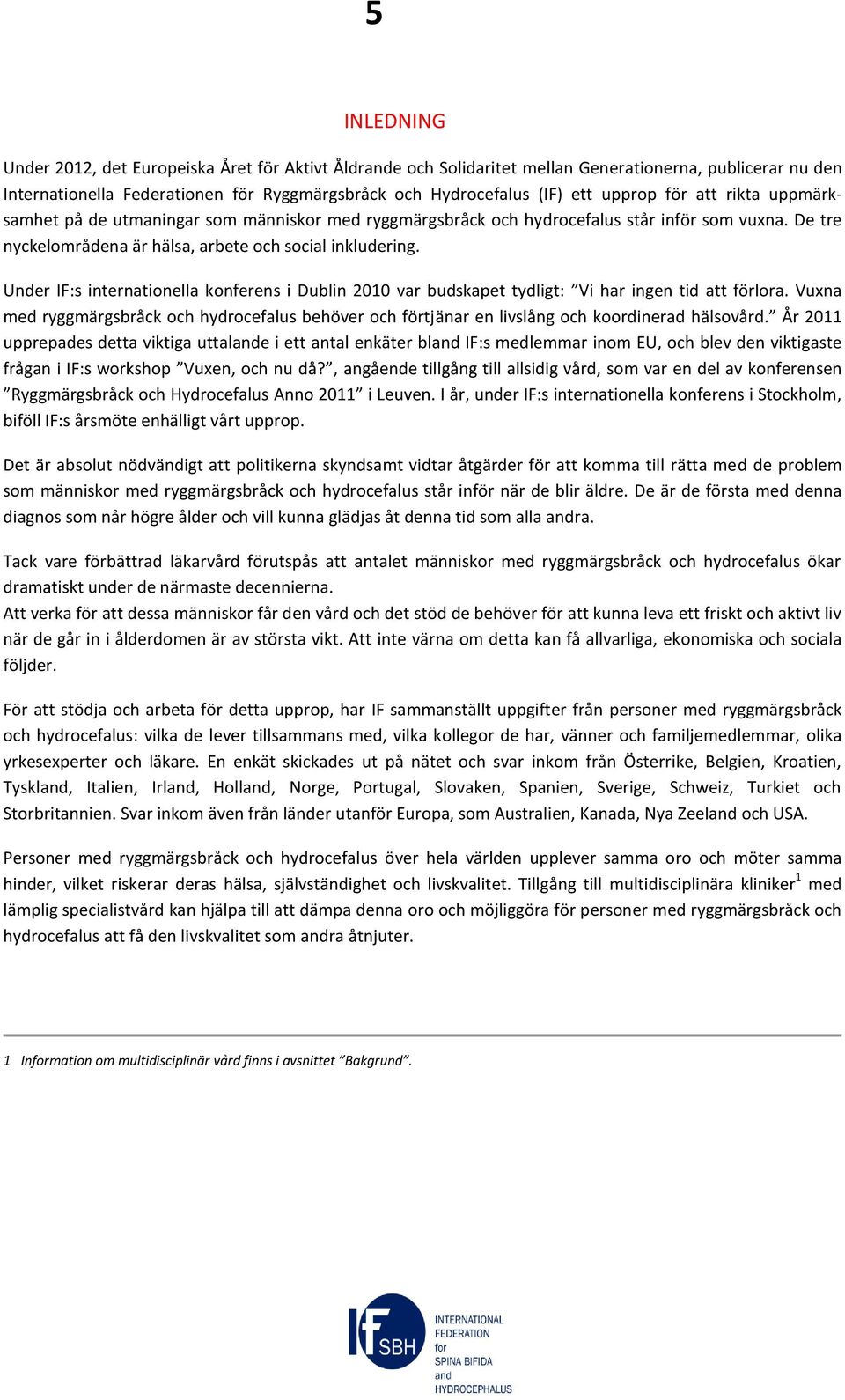 Under IF:s internationella konferens i Dublin 2010 var budskapet tydligt: Vi har ingen tid att förlora.