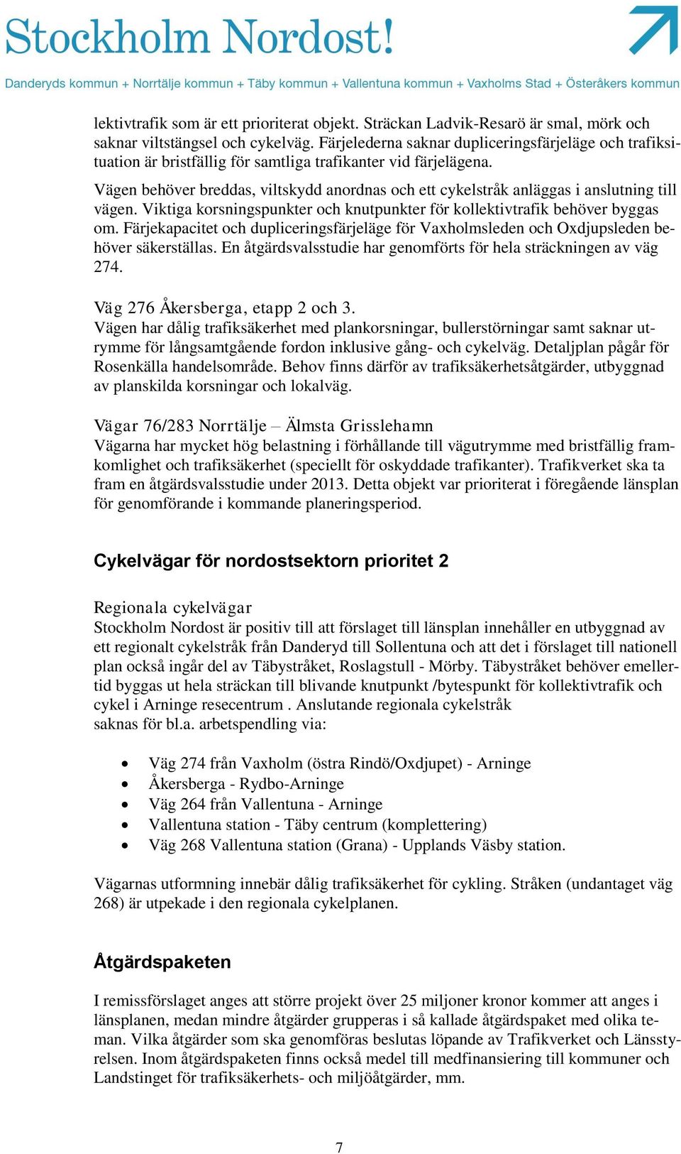 Vägen behöver breddas, viltskydd anordnas och ett cykelstråk anläggas i anslutning till vägen. Viktiga korsningspunkter och knutpunkter för kollektivtrafik behöver byggas om.