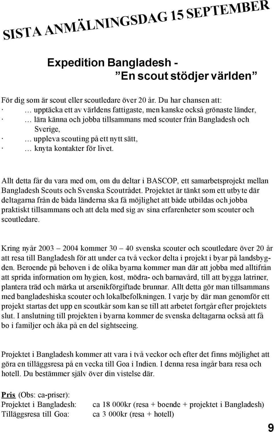 knyta kontakter för livet. Allt detta får du vara med om, om du deltar i BASCOP, ett samarbetsprojekt mellan Bangladesh Scouts och Svenska Scoutrådet.