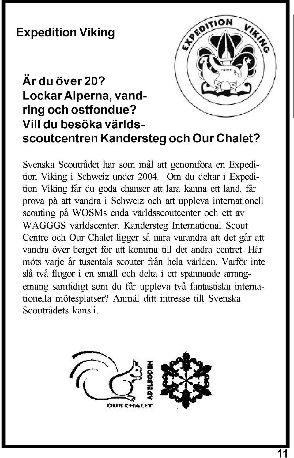 Om du deltar i Expedition Viking får du goda chanser att lära känna ett land, får prova på att vandra i Schweiz och att uppleva internationell scouting på WOSMs enda världsscoutcenter och ett av