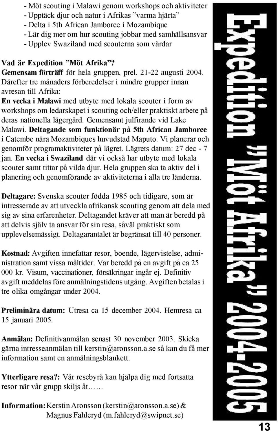 Därefter tre månaders förberedelser i mindre grupper innan avresan till Afrika: En vecka i Malawi med utbyte med lokala scouter i form av workshops om ledarskapet i scouting och/eller praktiskt
