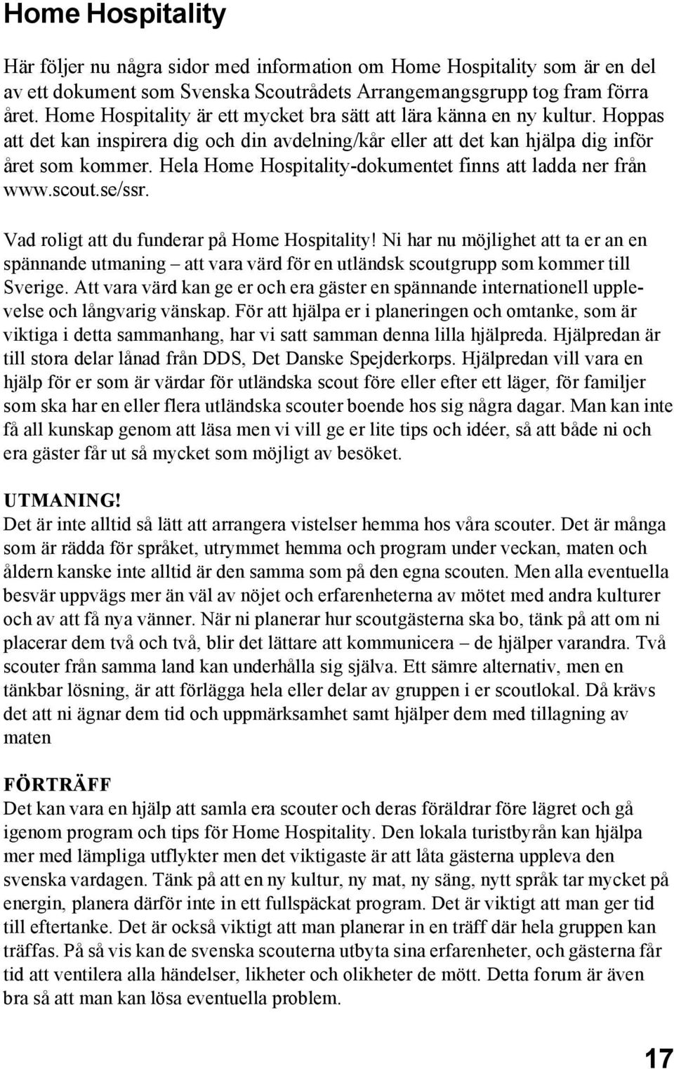 Hela Home Hospitality-dokumentet finns att ladda ner från www.scout.se/ssr. Vad roligt att du funderar på Home Hospitality!