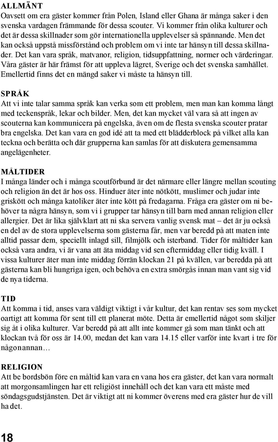 Men det kan också uppstå missförstånd och problem om vi inte tar hänsyn till dessa skillnader. Det kan vara språk, matvanor, religion, tidsuppfattning, normer och värderingar.