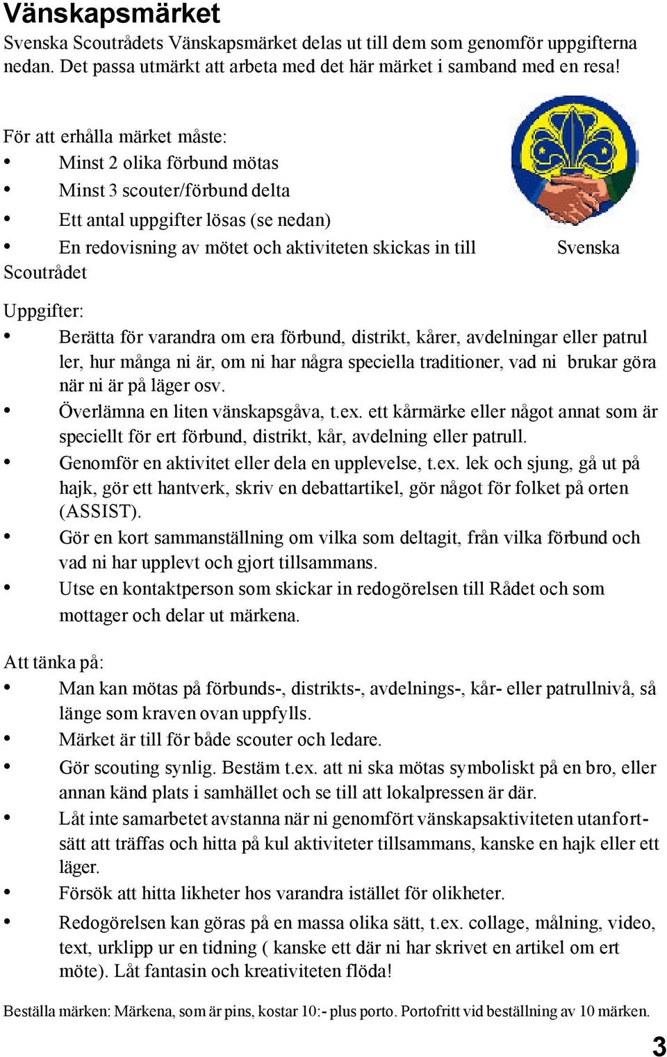 Uppgifter: Berätta för varandra om era förbund, distrikt, kårer, avdelningar eller patrul ler, hur många ni är, om ni har några speciella traditioner, vad ni brukar göra när ni är på läger osv.