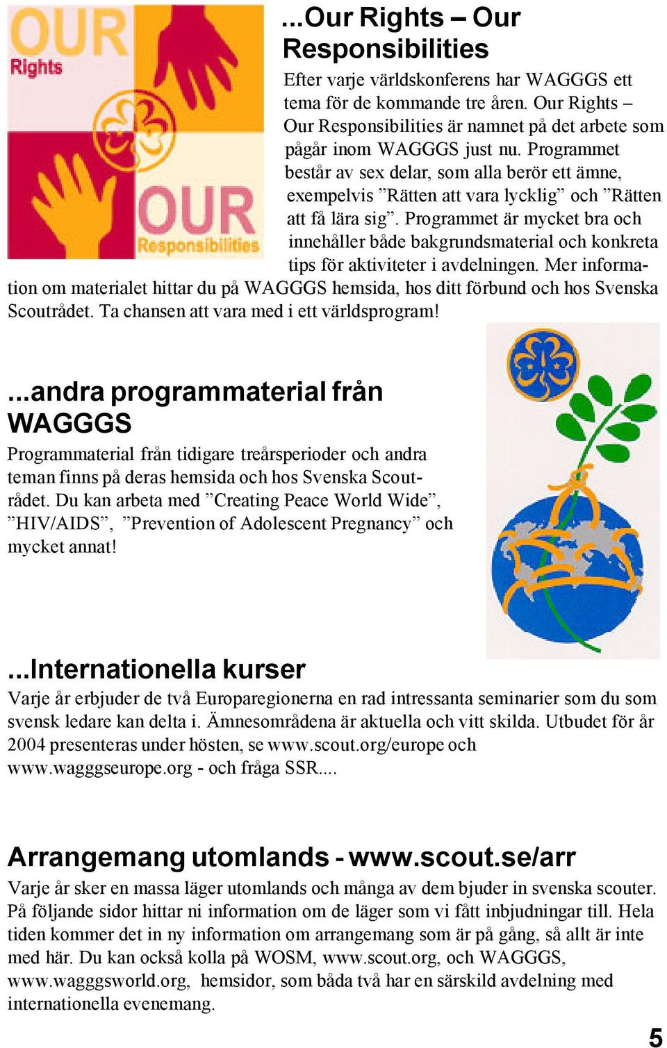 Programmet är mycket bra och innehåller både bakgrundsmaterial och konkreta tips för aktiviteter i avdelningen.