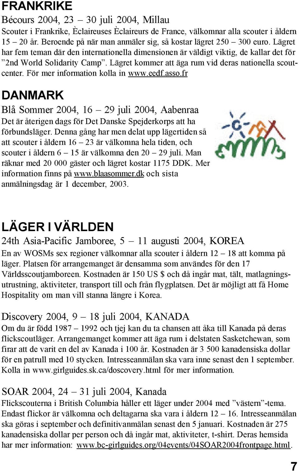 Lägret kommer att äga rum vid deras nationella scoutcenter. För mer information kolla in www.eedf.asso.