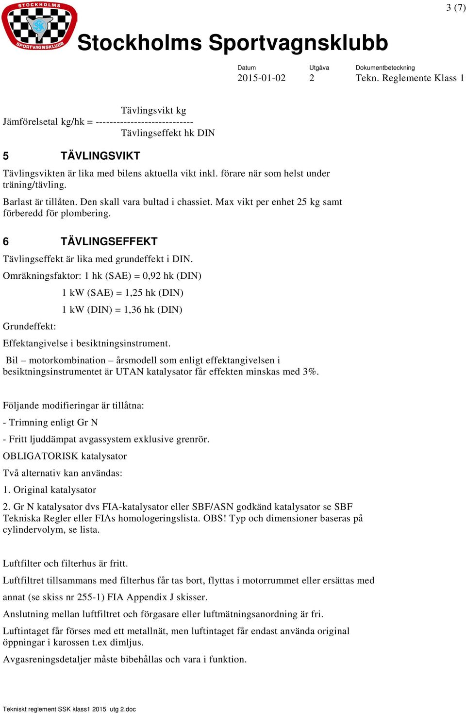 6 TÄVLINGSEFFEKT Tävlingseffekt är lika med grundeffekt i DIN.