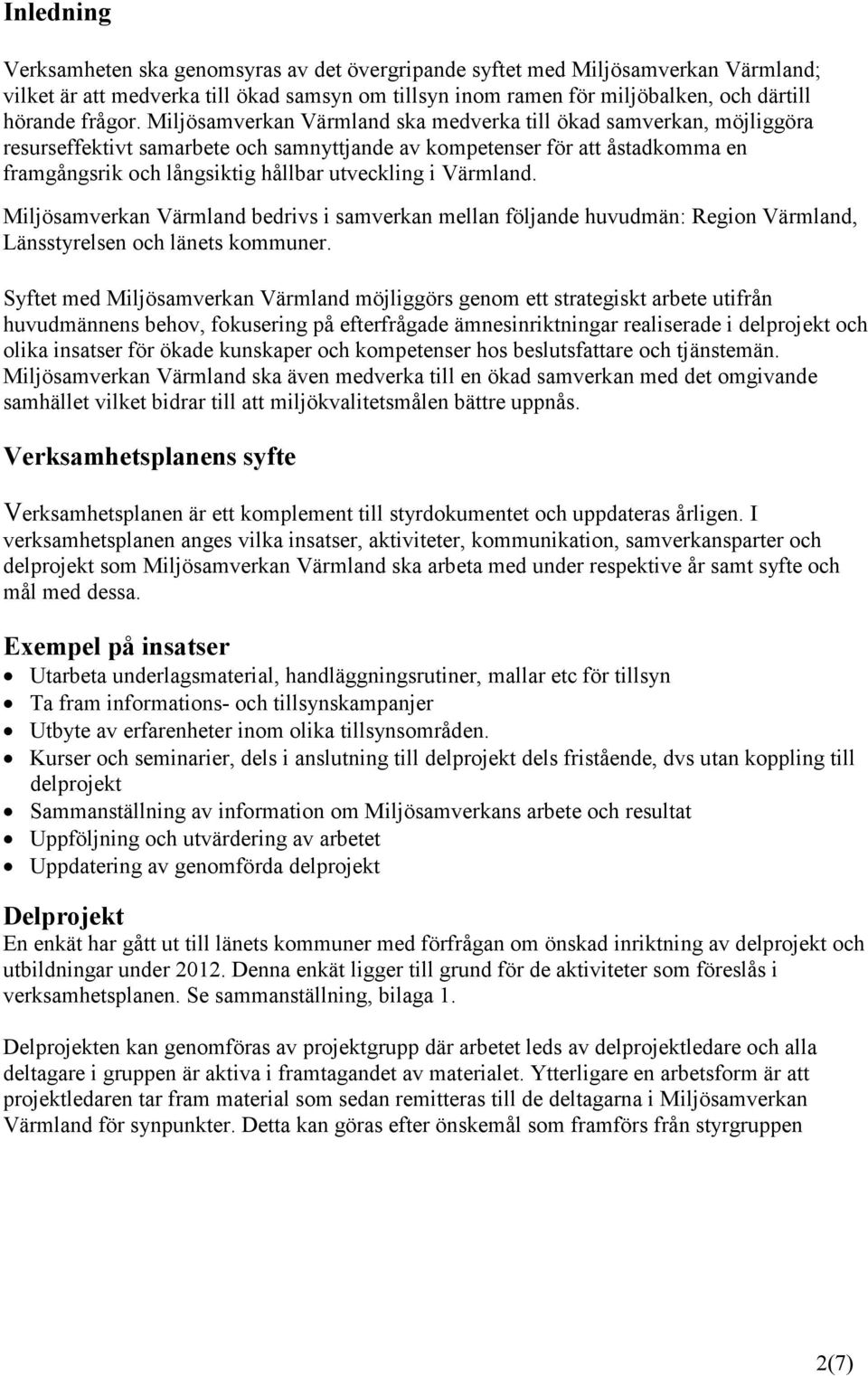 Värmland. Miljösamverkan Värmland bedrivs i samverkan mellan följande huvudmän: Region Värmland, Länsstyrelsen och länets kommuner.