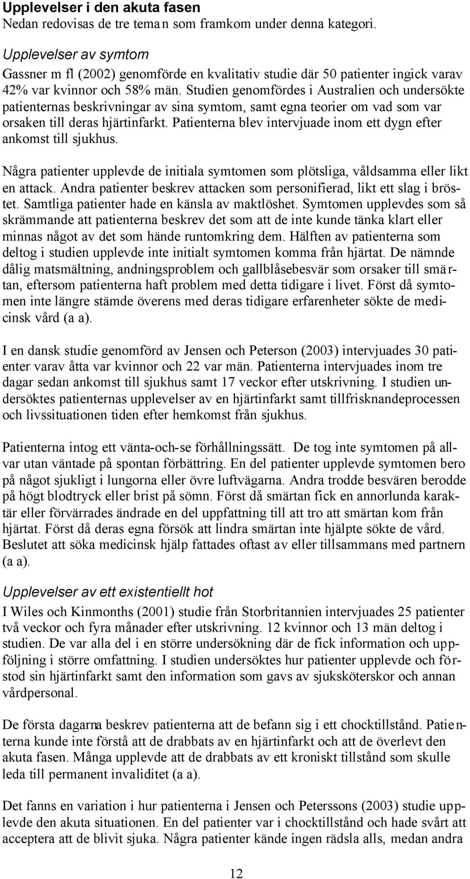 Studien genomfördes i Australien och undersökte patienternas beskrivningar av sina symtom, samt egna teorier om vad som var orsaken till deras hjärtinfarkt.