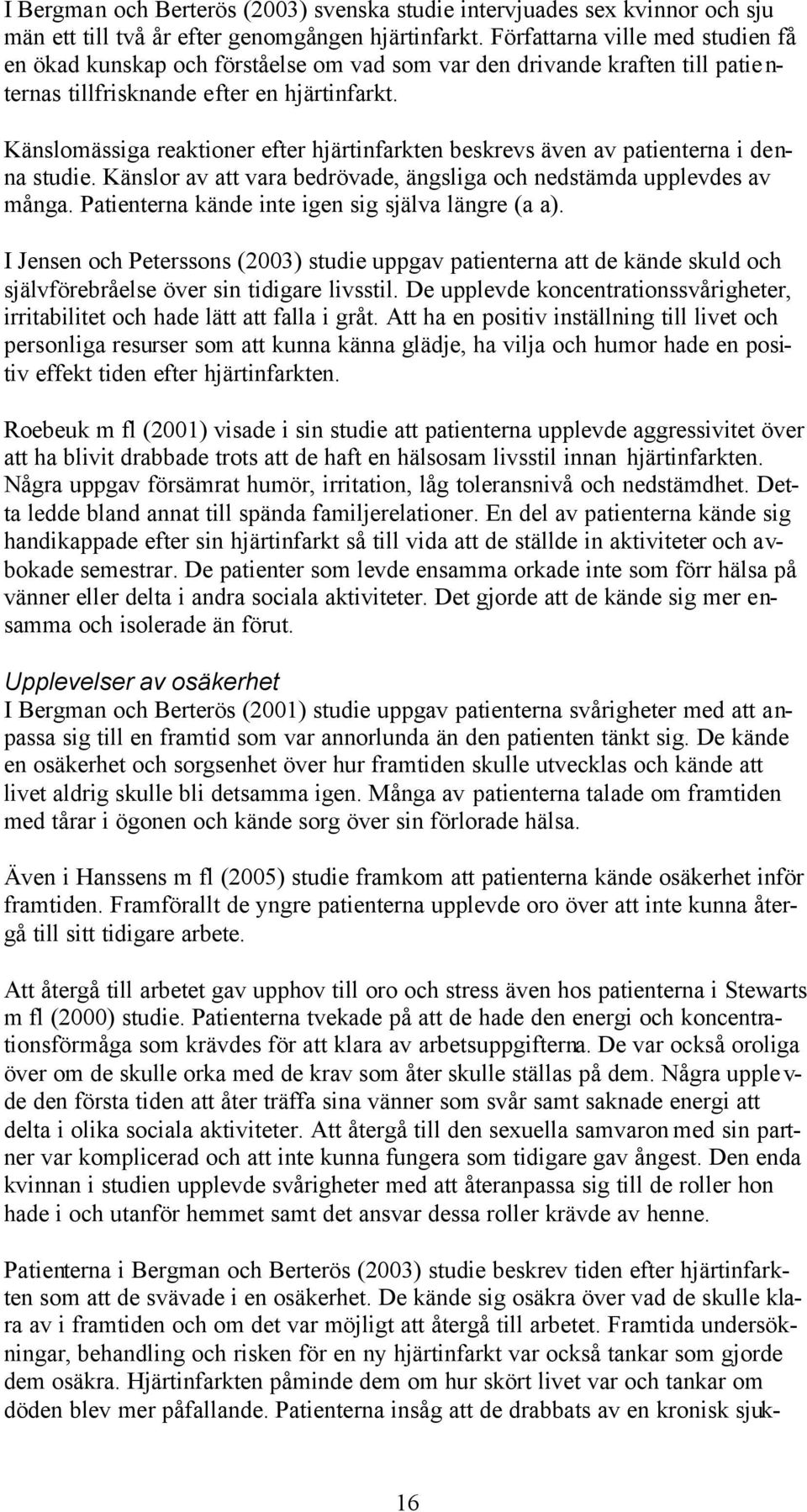 Känslomässiga reaktioner efter hjärtinfarkten beskrevs även av patienterna i denna studie. Känslor av att vara bedrövade, ängsliga och nedstämda upplevdes av många.