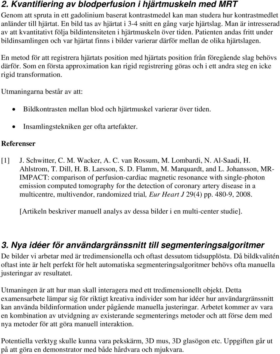 Patienten andas fritt under bildinsamlingen och var hjärtat finns i bilder varierar därför mellan de olika hjärtslagen.