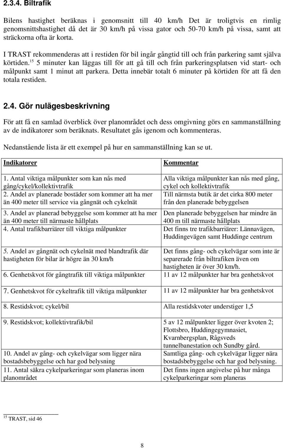 korta. I TRAST rekommenderas att i restiden för bil ingår gångtid till och från parkering samt själva körtiden.