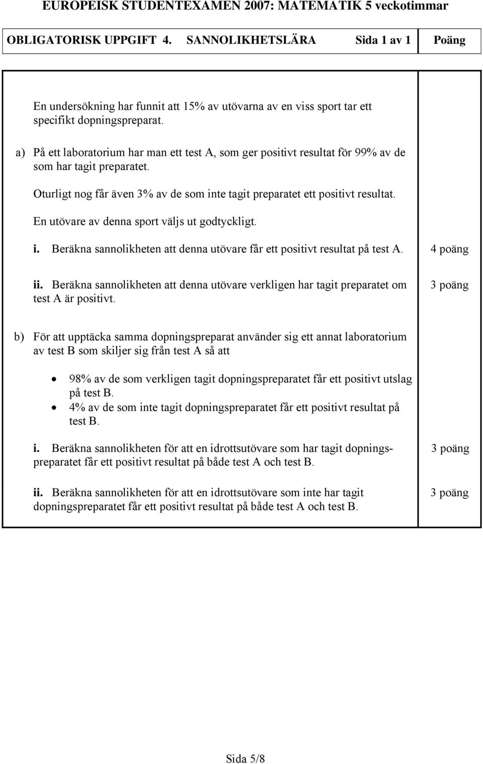 a) På ett laboratorium har man ett test A, som ger positivt resultat för 99% av de som har tagit preparatet. Oturligt nog får även 3% av de som inte tagit preparatet ett positivt resultat.