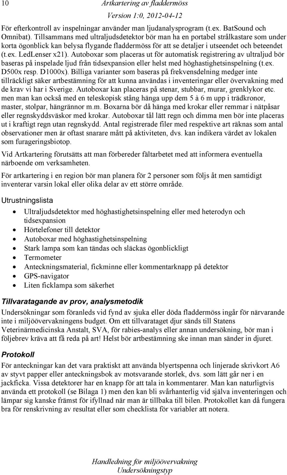 Autoboxar som placeras ut för automatisk registrering av ultraljud bör baseras på inspelade ljud från tidsexpansion eller helst med höghastighetsinspelning (t.ex. D500x resp. D1000x).