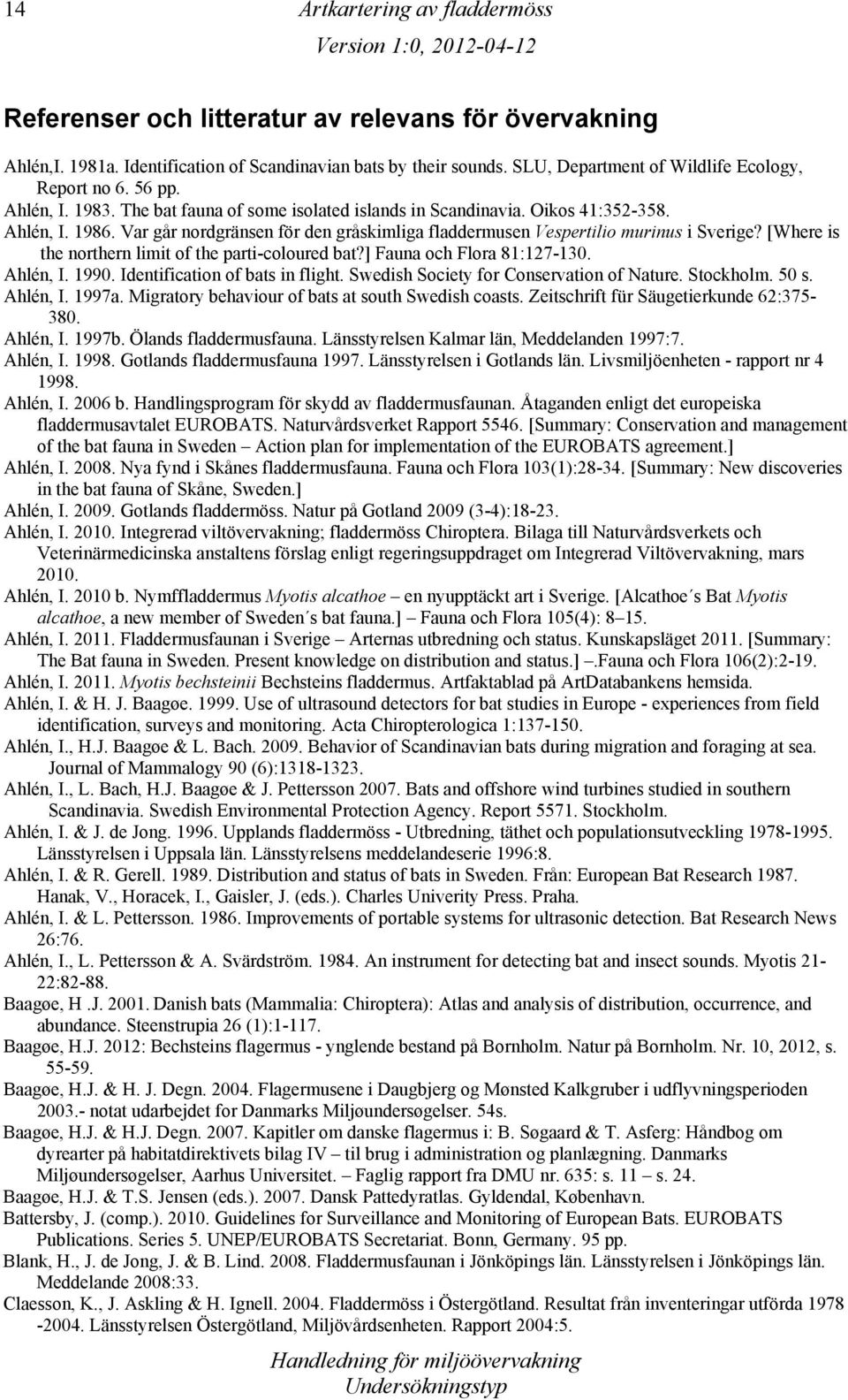 [Where is the northern limit of the parti-coloured bat?] Fauna och Flora 81:127-130. Ahlén, I. 1990. Identification of bats in flight. Swedish Society for Conservation of Nature. Stockholm. 50 s.