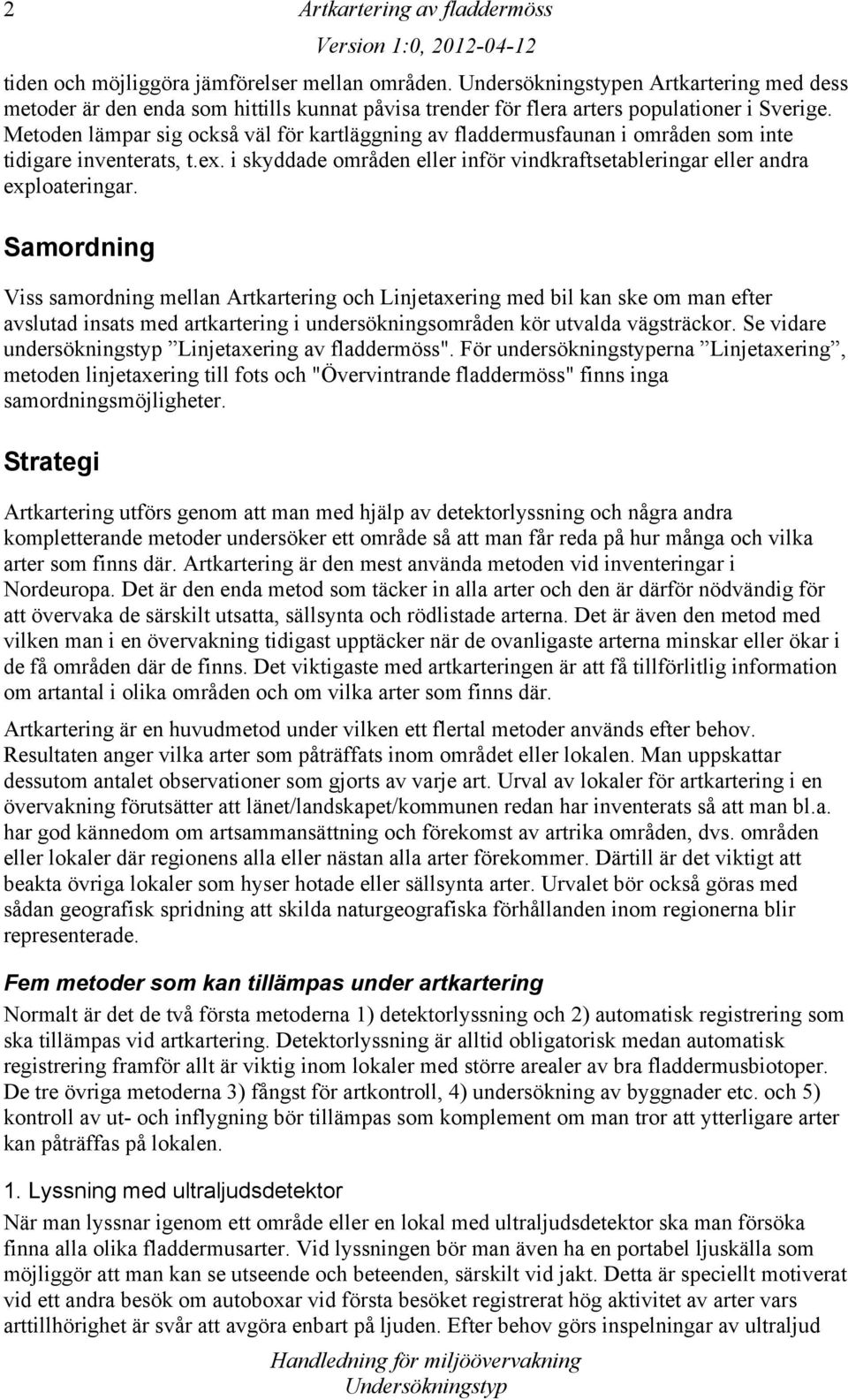 Samordning Viss samordning mellan Artkartering och Linjetaxering med bil kan ske om man efter avslutad insats med artkartering i undersökningsområden kör utvalda vägsträckor.