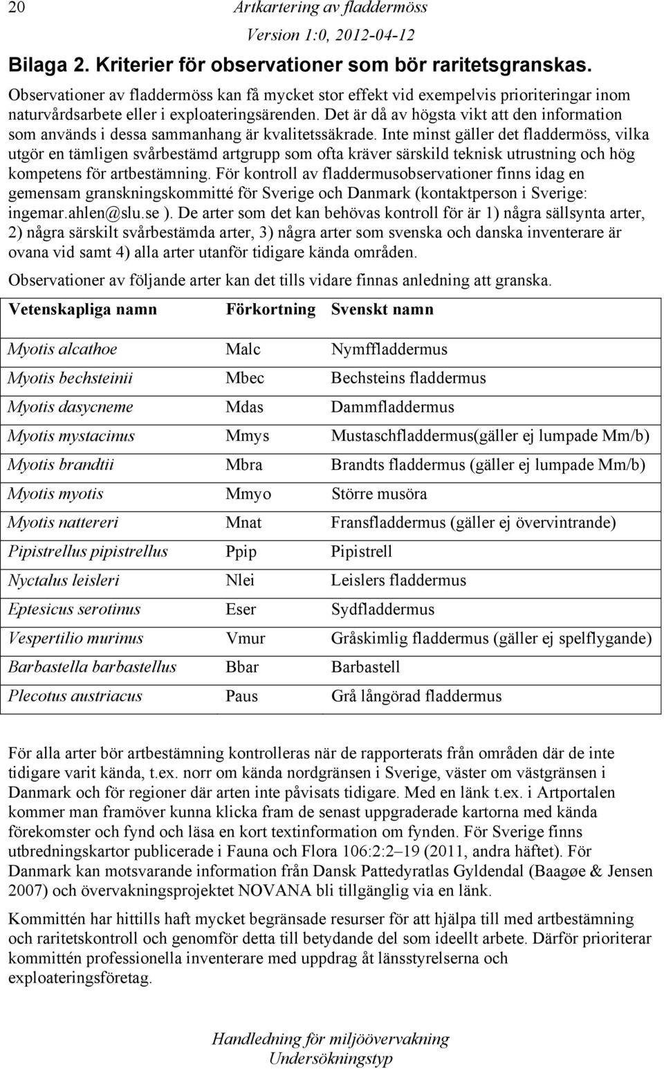 Det är då av högsta vikt att den information som används i dessa sammanhang är kvalitetssäkrade.