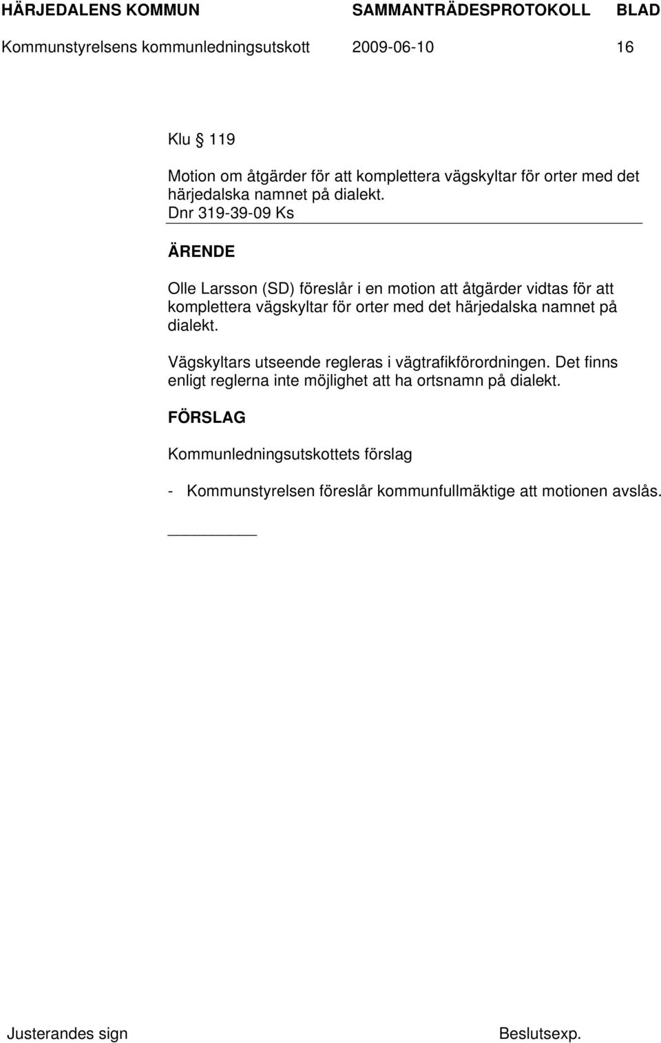 Dnr 319-39-09 Ks Olle Larsson (SD) föreslår i en motion att åtgärder vidtas för att komplettera vägskyltar för orter med det 
