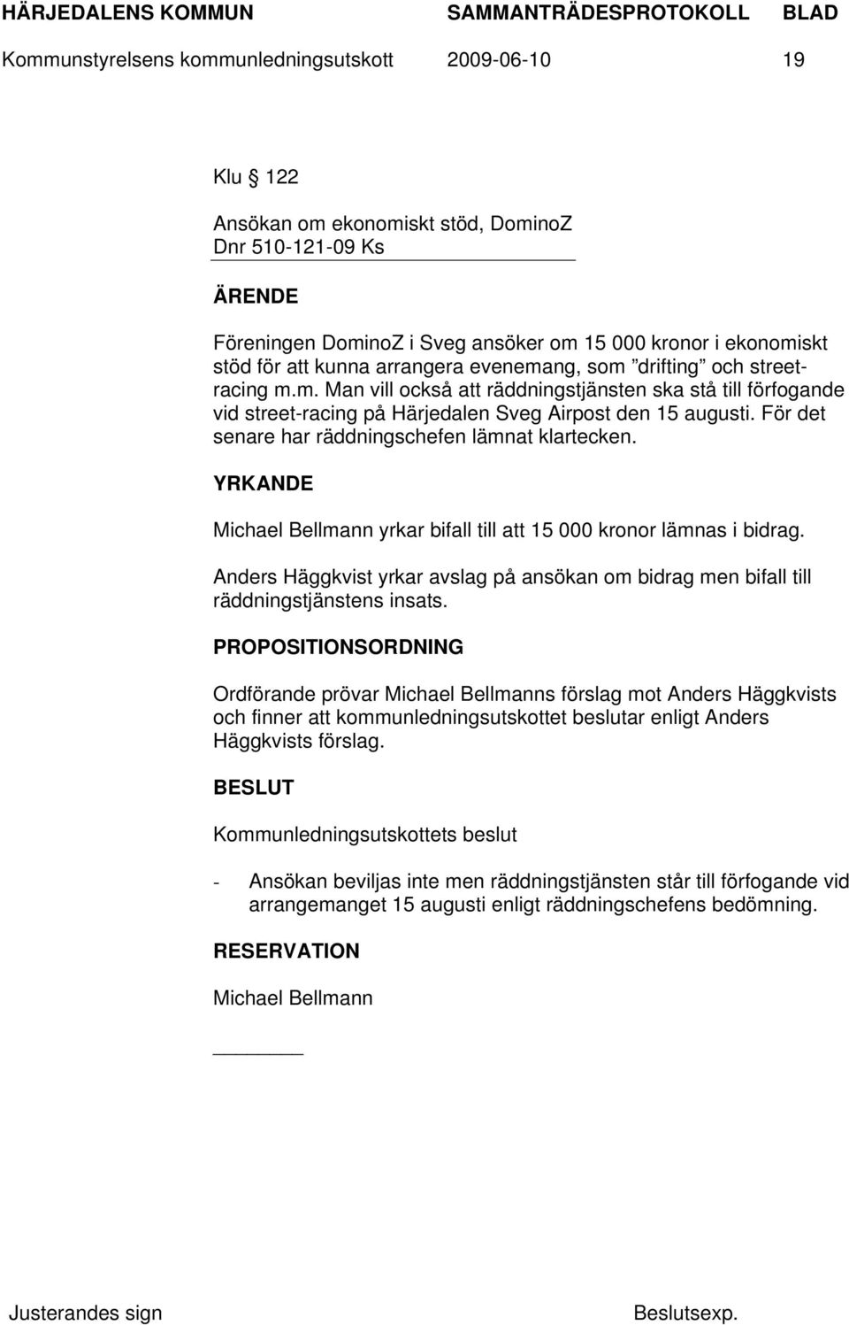 För det senare har räddningschefen lämnat klartecken. YRKANDE Michael Bellmann yrkar bifall till att 15 000 kronor lämnas i bidrag.