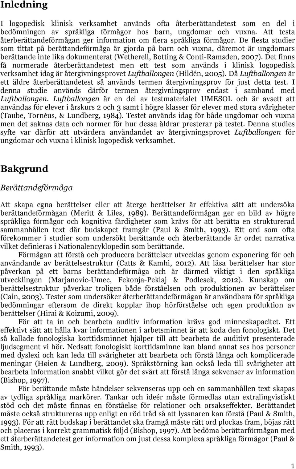 De flesta studier som tittat på berättandeförmåga är gjorda på barn och vuxna, däremot är ungdomars berättande inte lika dokumenterat (Wetherell, Botting & Conti-Ramsden, 2007).