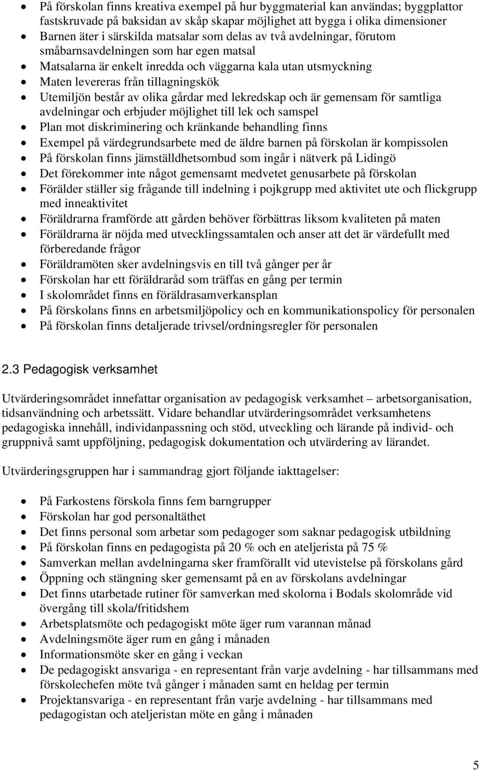 gårdar med lekredskap och är gemensam för samtliga avdelningar och erbjuder möjlighet till lek och samspel Plan mot diskriminering och kränkande behandling finns Exempel på värdegrundsarbete med de