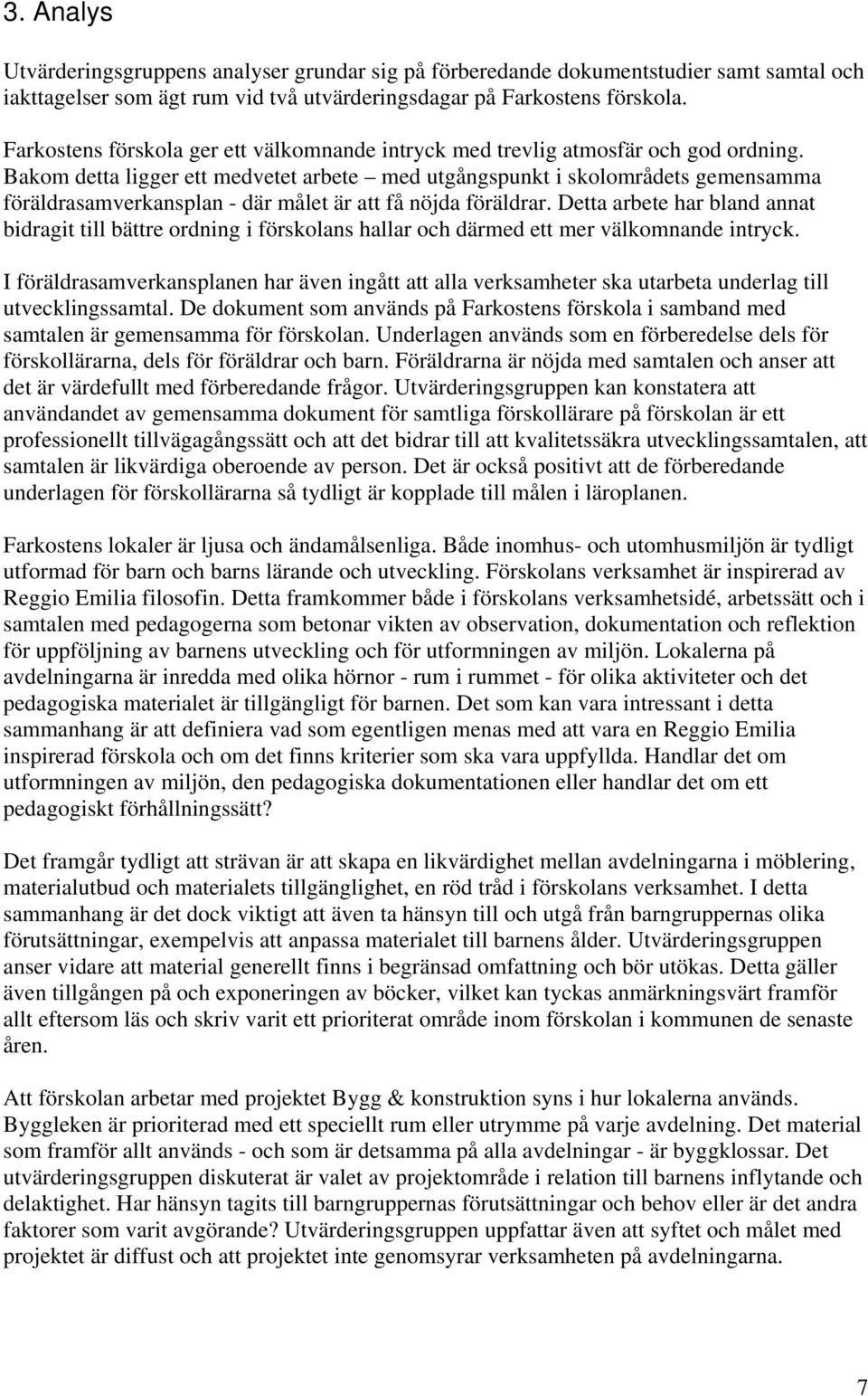 Bakom detta ligger ett medvetet arbete med utgångspunkt i skolområdets gemensamma föräldrasamverkansplan - där målet är att få nöjda föräldrar.