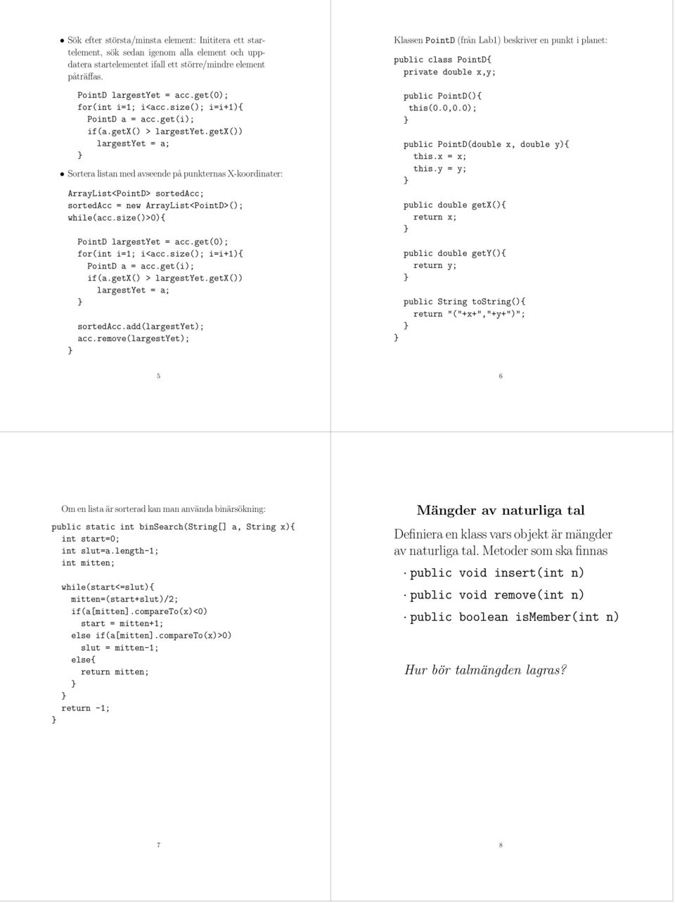 getx()) largestyet = a; Sortera listan med avseende på punkternas X-koordinater: ArrayList<PointD> sortedacc; sortedacc = new ArrayList<PointD>(); while(acc.size()>0){ PointD largestyet = acc.