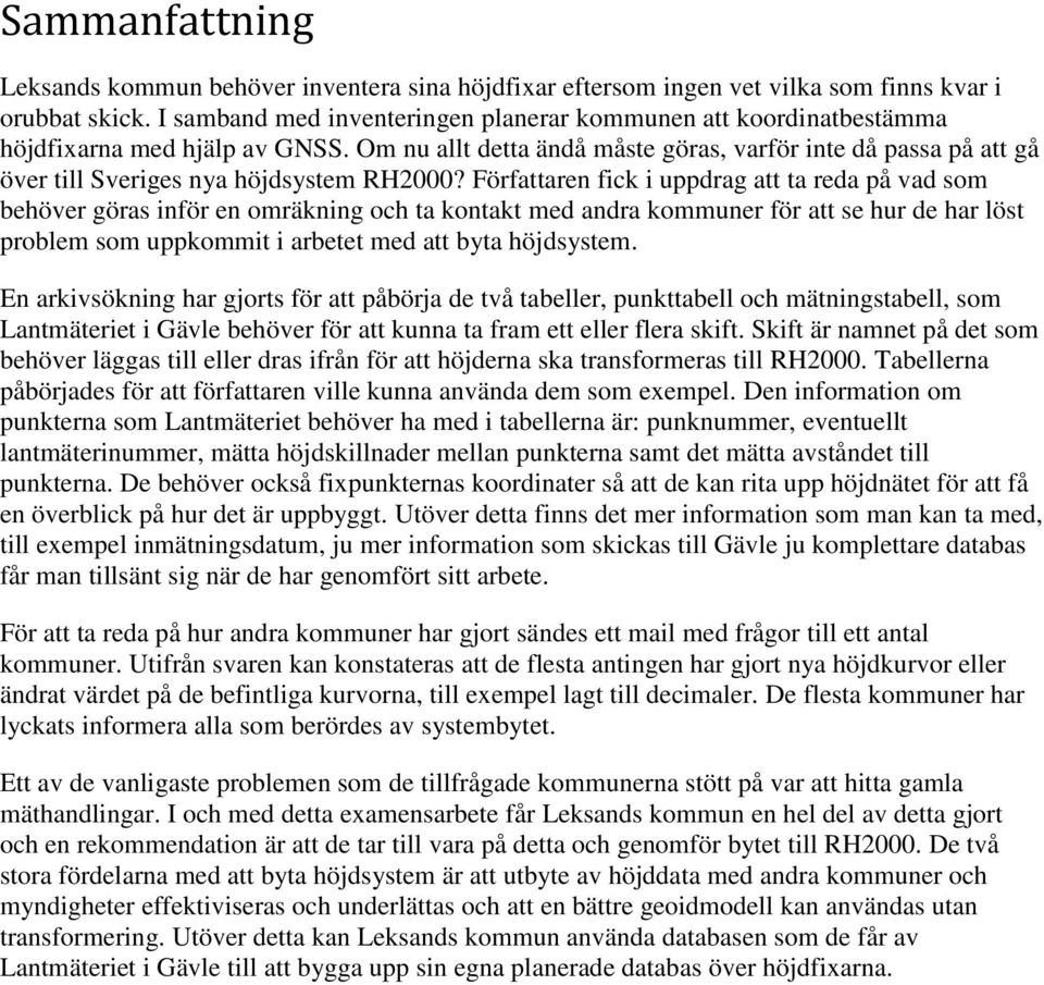 Om nu allt detta ändå måste göras, varför inte då passa på att gå över till Sveriges nya höjdsystem RH2000?