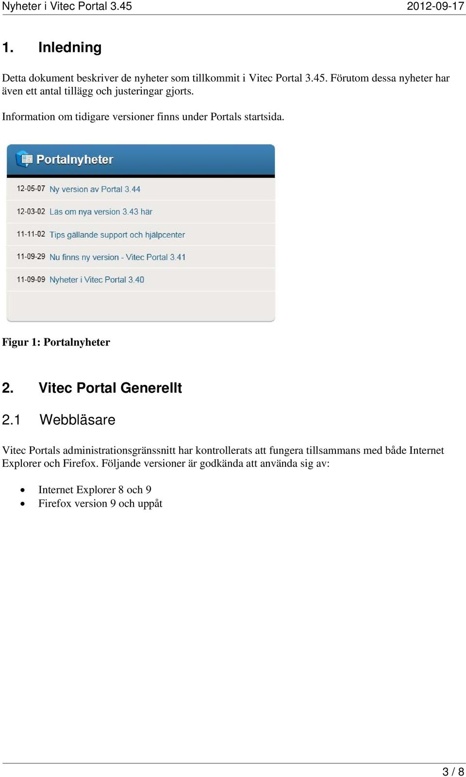 Information om tidigare versioner finns under Portals startsida. Figur 1: Portalnyheter 2. Vitec Portal Generellt 2.