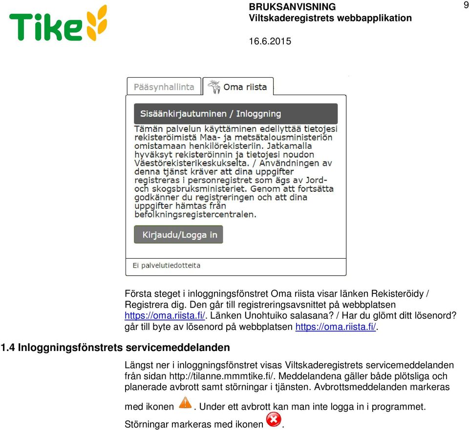 går till byte av lösenord på webbplatsen https://oma.riista.fi/. Längst ner i inloggningsfönstret visas Viltskaderegistrets servicemeddelanden från sidan http://tilanne.