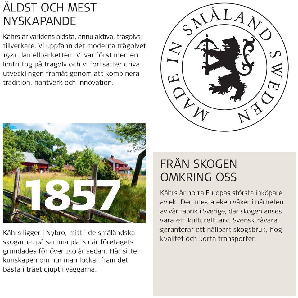 Kährs ligger i Nybro, mitt i de småländska skogarna, på samma plats där företagets grundades för över 150 år sedan.
