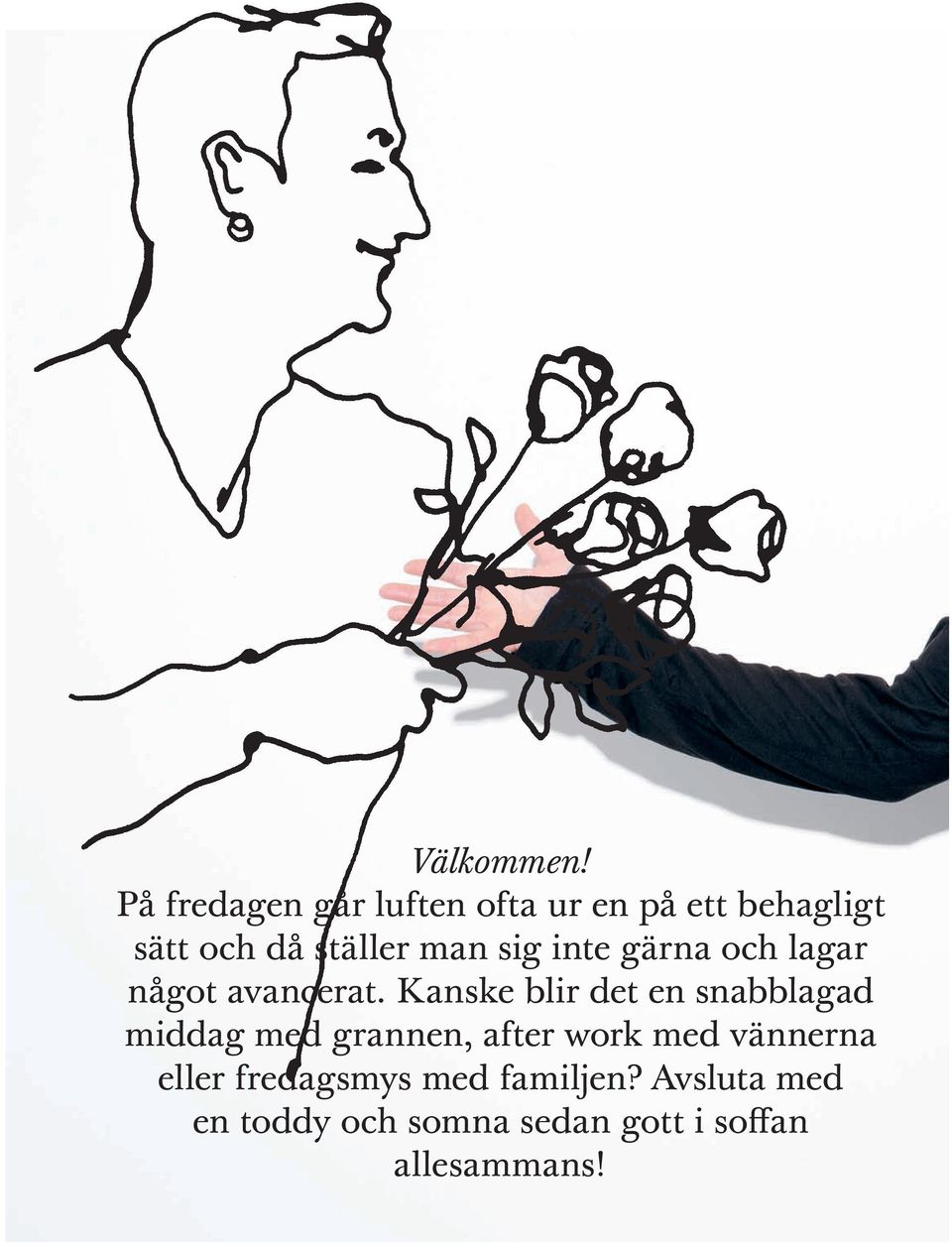 sig inte gärna och lagar något avancerat.